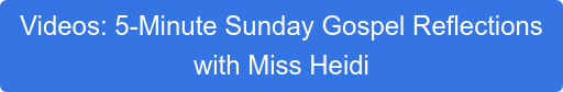 Videos: 5-Minute Sunday Gospel Reflections with Miss Heidi