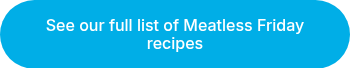 See our full list of Meatless Friday recipes